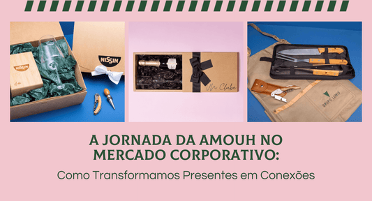 A Jornada da Amouh no Mercado Corporativo Como Transformamos Presentes em Conexões