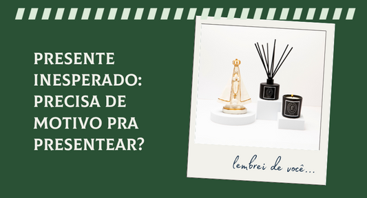 Presente Inesperado: Precisa de Motivo pra Presentear?