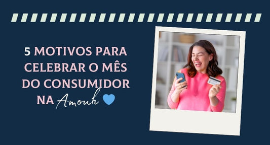5 motivos para celebrar o Mês do Consumidor 💙
