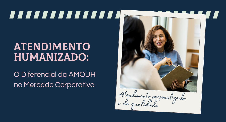 Atendimento Humanizado: O Diferencial da AMOUH no Mercado Corporativo